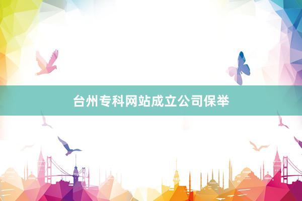 台州专科网站成立公司保举